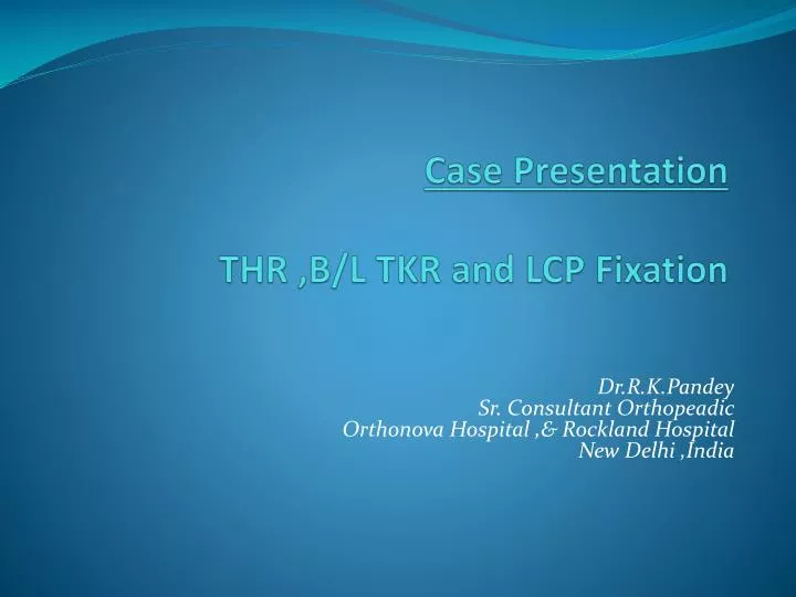 case presentation thr b l tkr and lcp fixation