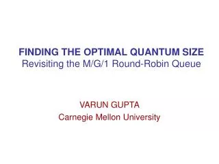 FINDING THE OPTIMAL QUANTUM SIZE Revisiting the M/G/1 Round-Robin Queue