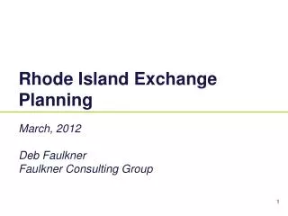 Rhode Island Exchange Planning March, 2012 Deb Faulkner Faulkner Consulting Group