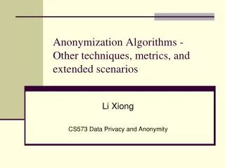 Anonymization Algorithms - Other techniques, metrics, and extended scenarios
