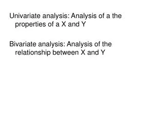 Univariate analysis: Analysis of a the properties of a X and Y