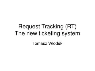 Request Tracking (RT) The new ticketing system