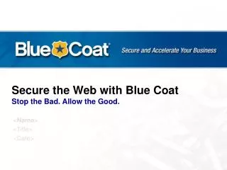 Secure the Web with Blue Coat Stop the Bad. Allow the Good.