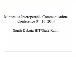Minnesota Interoperable Communications Conference 04_16_2014 South Dakota BIT/State Radio