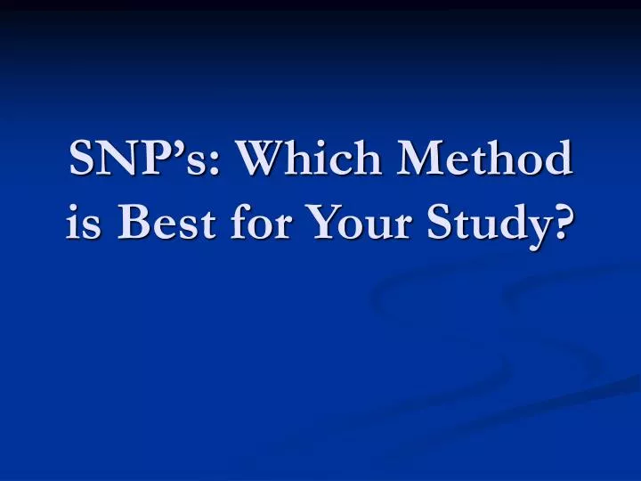 snp s which method is best for your study