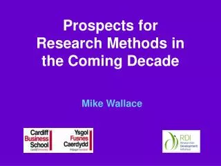 Prospects for Research Methods in the Coming Decade Mike Wallace