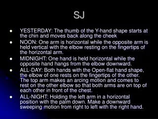 YESTERDAY: The thumb of the Y-hand shape starts at the chin and moves back along the cheek