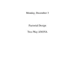 Monday, December 3 Factorial Design Two-Way ANOVA