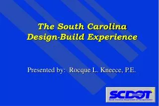 The South Carolina Design-Build Experience Presented by: Rocque L. Kneece, P.E.