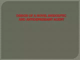 DESIGN OF A NOVEL ANXIOLYTIC AND ANTIDEPRESSANT AGENT