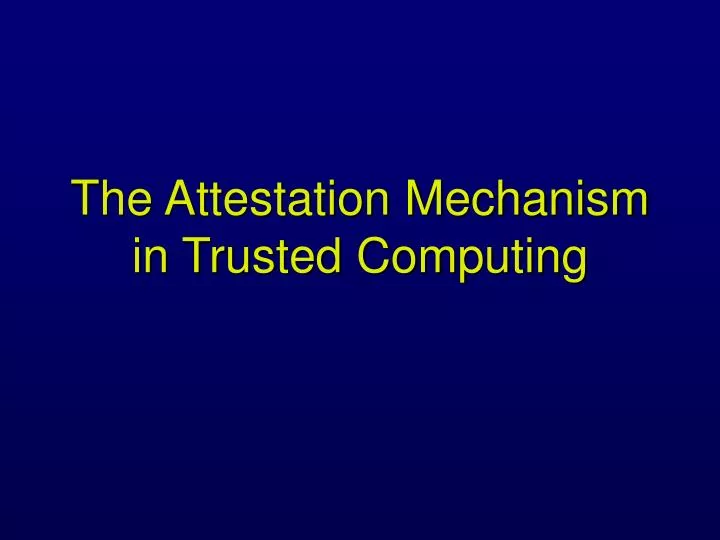 the attestation mechanism in trusted computing