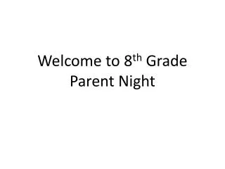 Welcome to 8 th Grade Parent Night