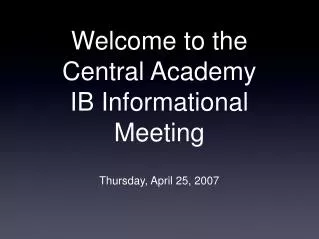 Welcome to the Central Academy IB Informational Meeting