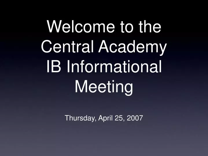 welcome to the central academy ib informational meeting