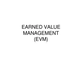 EARNED VALUE MANAGEMENT (EVM)