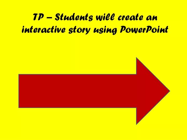 tp students will create an interactive story using powerpoint