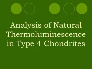 Analysis of Natural Thermoluminescence in Type 4 Chondrites
