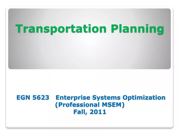 transportation planning egn 5623 enterprise systems optimization professional msem fall 2011