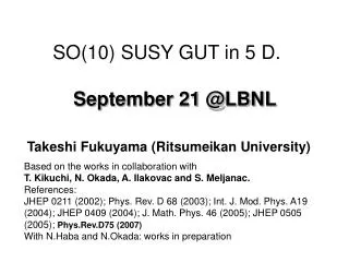 SO(10) SUSY GUT in 5 D. September 21 @LBNL