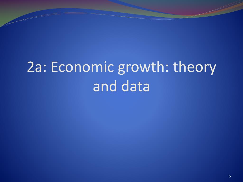 PPT - 2a: Economic growth: theory and data PowerPoint Presentation ...