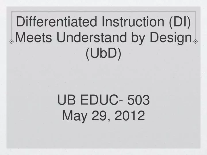 differentiated instruction di meets understand by design ubd ub educ 503 may 29 2012