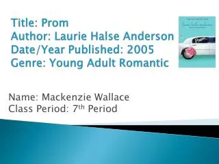 Title: Prom Author: Laurie Halse Anderson Date/Year Published: 2005 Genre: Young Adult Romantic