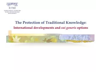 The Protection of Traditional Knowledge: International developments and sui generis options