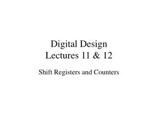 Digital Design Lectures 11 &amp; 12
