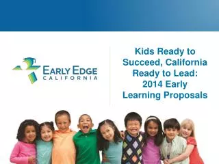 Kids Ready to Succeed, California Ready to Lead: 2014 Early Learning Proposals