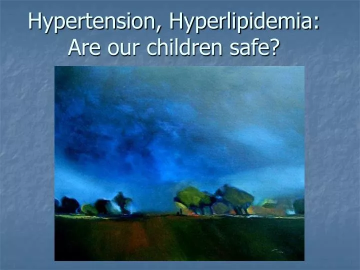 hypertension hyperlipidemia are our children safe