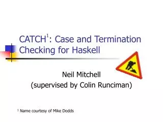 CATCH 1 : Case and Termination Checking for Haskell