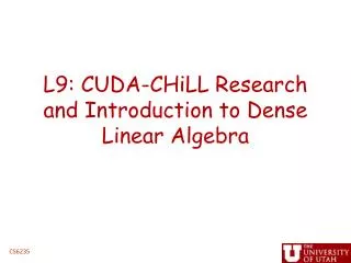 L9: CUDA-CHiLL Research and Introduction to Dense Linear Algebra