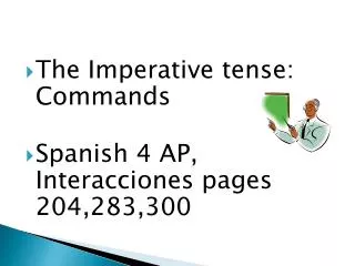 The Imperative tense: Commands Spanish 4 AP, Interacciones pages 204,283,300