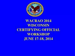 WACRAO 2014 WISCONSIN CERTIFYING OFFICIAL WORKSHOP JUNE 17-18, 2014