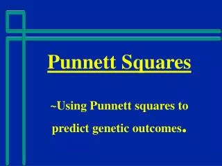 Punnett Squares ~Using Punnett squares to predict genetic outcomes .