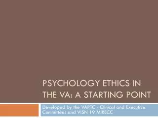 PSYCHOLOGY ETHICS IN THE VA: A Starting Point