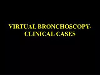 VIRTUAL BRONCHOSCOPY-CLINICAL CASES