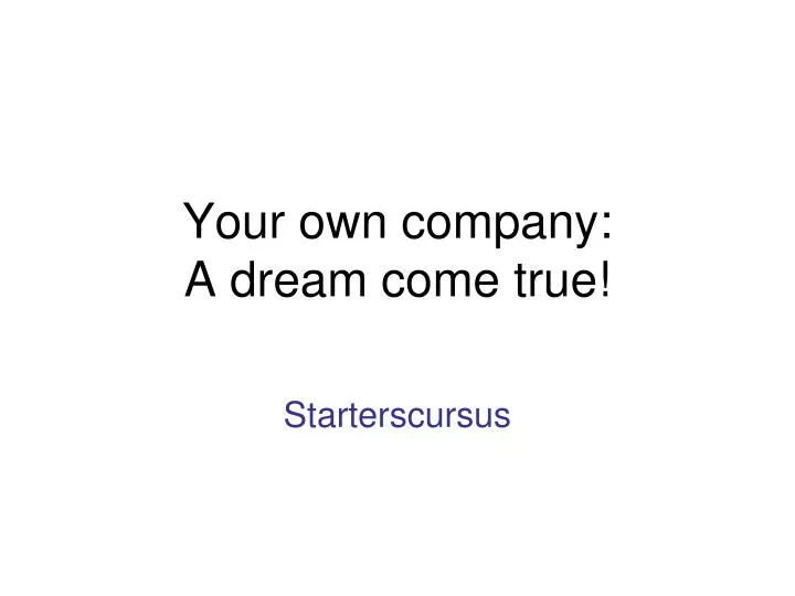 your own company a dream come true