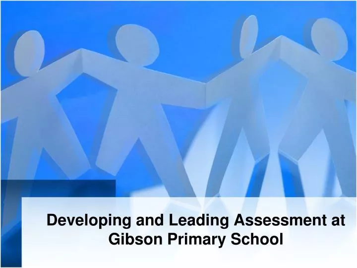 developing and leading assessment at gibson primary school