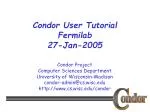 Condor User Tutorial Fermilab 27-Jan-2005 - slide 1