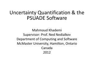 Uncertainty Quantification &amp; the PSUADE Software Mahmoud Khademi Supervisor: Prof. Ned Nedialkov