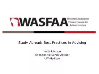 Study Abroad: Best Practices in Advising Heidi Johnson Financial Aid Senior Advisor UW-Madison