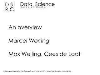 An overview Marcel Worring Max Welling, Cees de Laat
