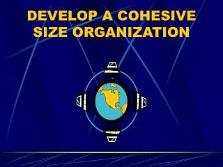 DEVELOP A COHESIVE SIZE ORGANIZATION