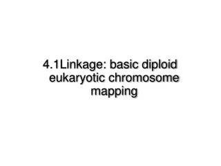 4.1Linkage: basic diploid eukaryotic chromosome mapping
