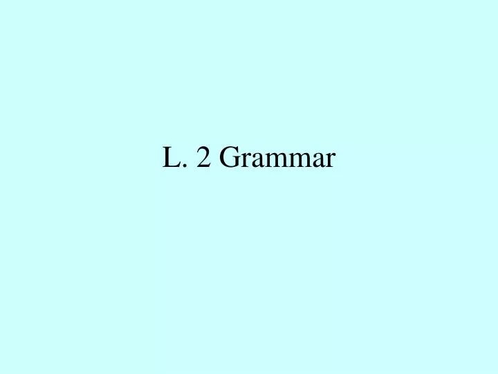 l 2 grammar