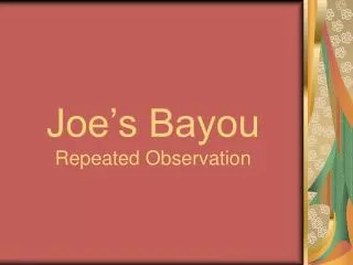 joe s bayou repeated observation