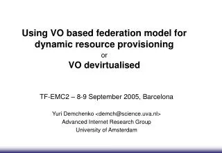 Using VO based federation model for dynamic resource provisioning or VO devirtualised