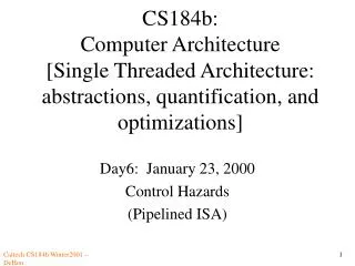 Day6: January 23, 2000 Control Hazards (Pipelined ISA)