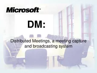DM: Distributed Meetings, a meeting capture and broadcasting system